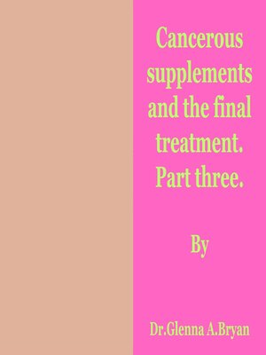 cover image of Cancerous supplements and the final treatment. Part three